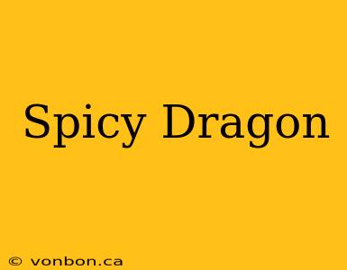 Spicy Dragon