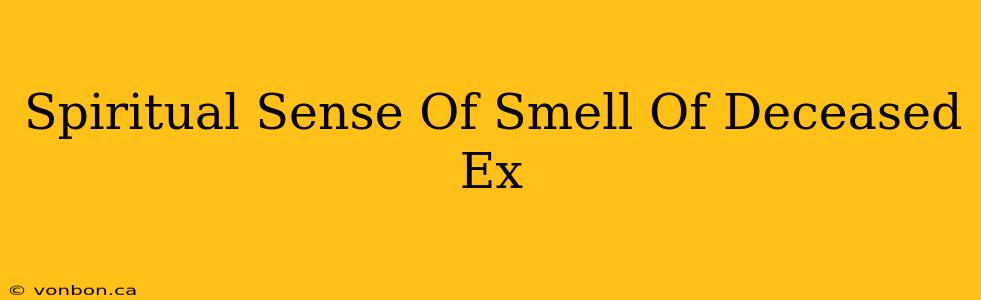 Spiritual Sense Of Smell Of Deceased Ex