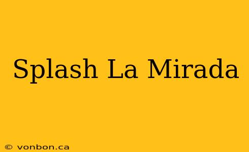 Splash La Mirada