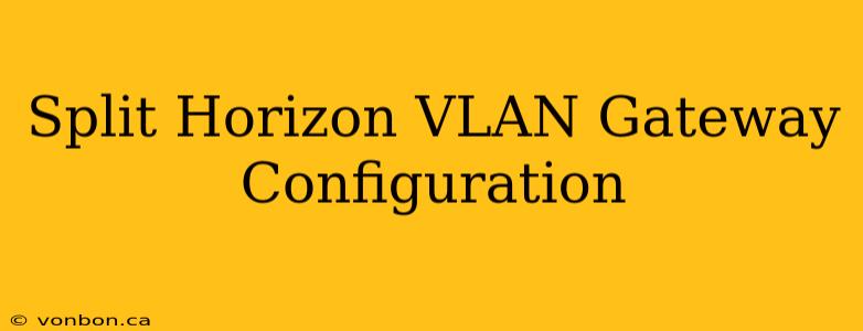 Split Horizon VLAN Gateway Configuration