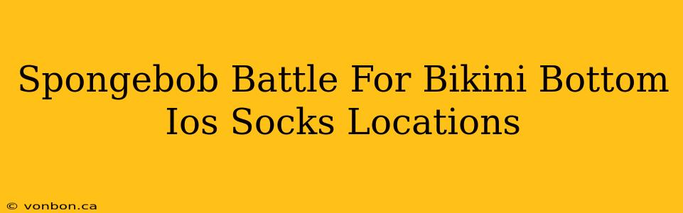 Spongebob Battle For Bikini Bottom Ios Socks Locations