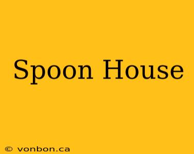 Spoon House