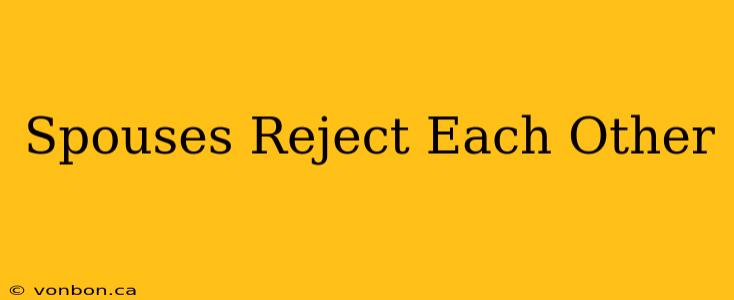 Spouses Reject Each Other