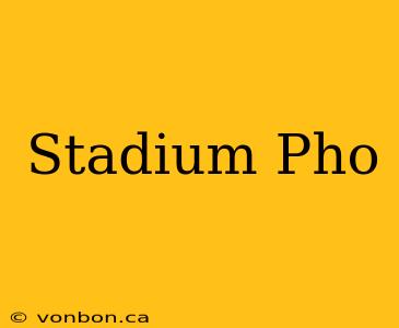 Stadium Pho