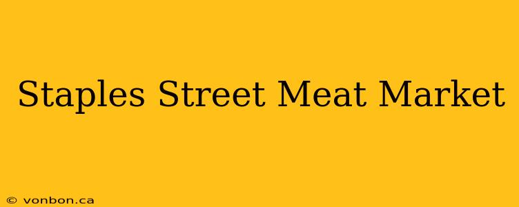 Staples Street Meat Market