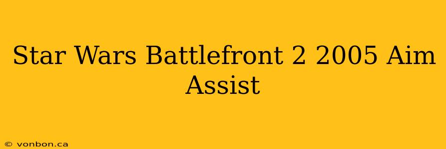 Star Wars Battlefront 2 2005 Aim Assist