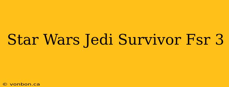 Star Wars Jedi Survivor Fsr 3