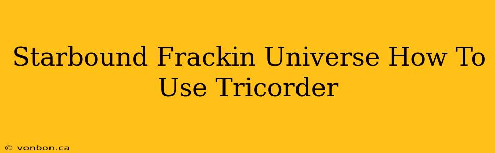 Starbound Frackin Universe How To Use Tricorder