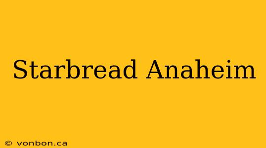 Starbread Anaheim