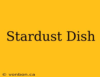 Stardust Dish