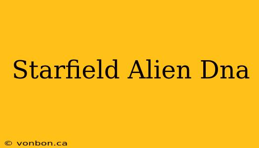 Starfield Alien Dna