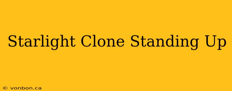 Starlight Clone Standing Up