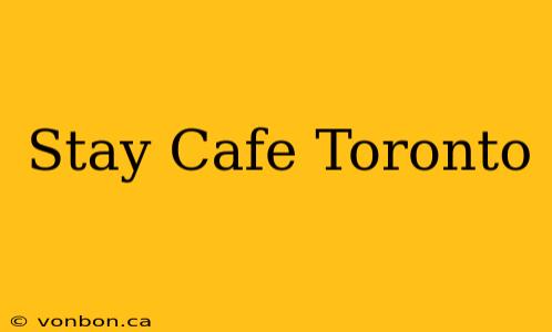 Stay Cafe Toronto