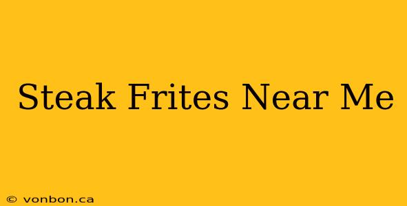 Steak Frites Near Me