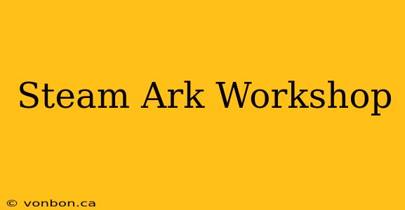 Steam Ark Workshop