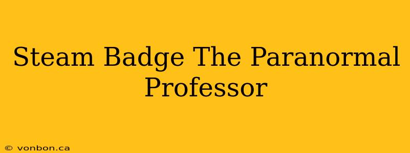 Steam Badge The Paranormal Professor