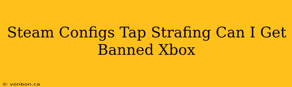 Steam Configs Tap Strafing Can I Get Banned Xbox