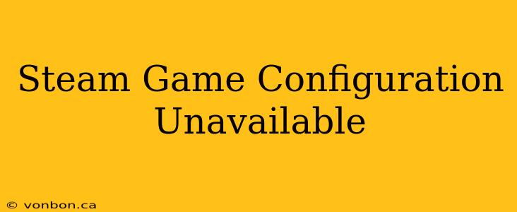 Steam Game Configuration Unavailable