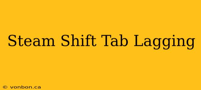 Steam Shift Tab Lagging