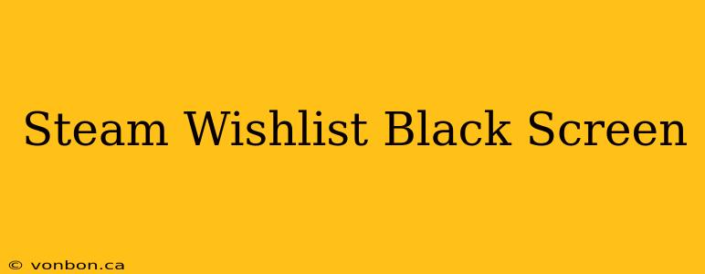 Steam Wishlist Black Screen