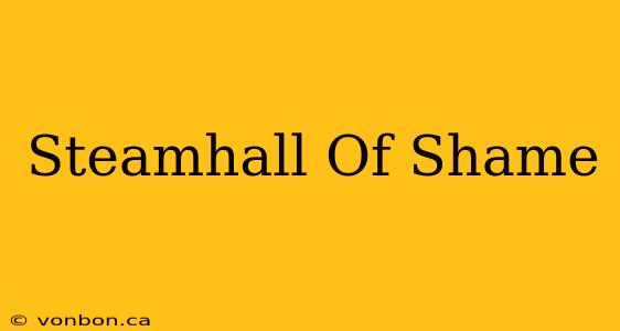 Steamhall Of Shame