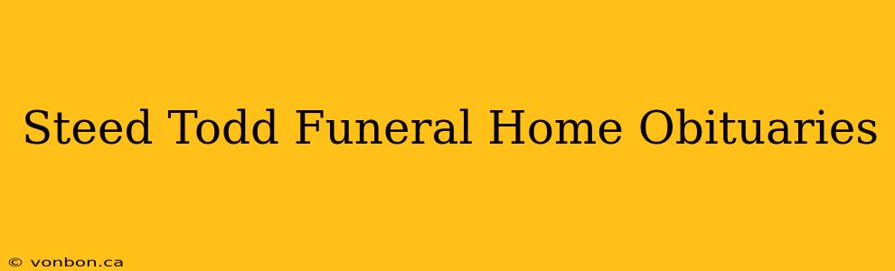 Steed Todd Funeral Home Obituaries