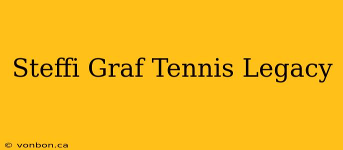 Steffi Graf Tennis Legacy