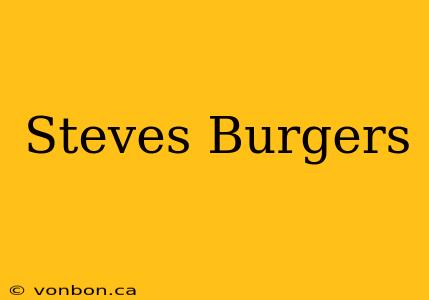 Steves Burgers