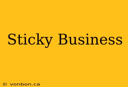 Sticky Business