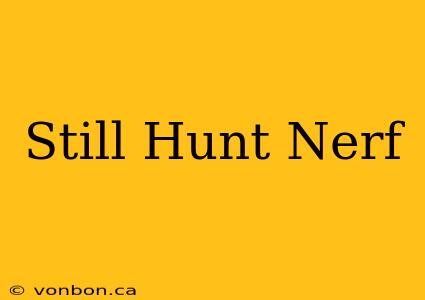 Still Hunt Nerf