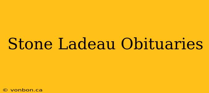 Stone Ladeau Obituaries