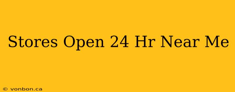 Stores Open 24 Hr Near Me