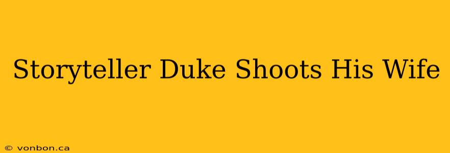 Storyteller Duke Shoots His Wife