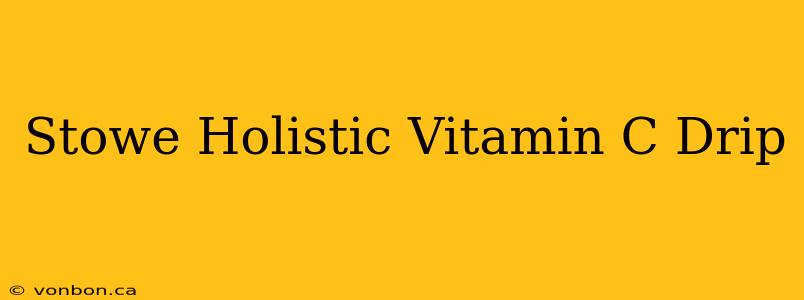 Stowe Holistic Vitamin C Drip