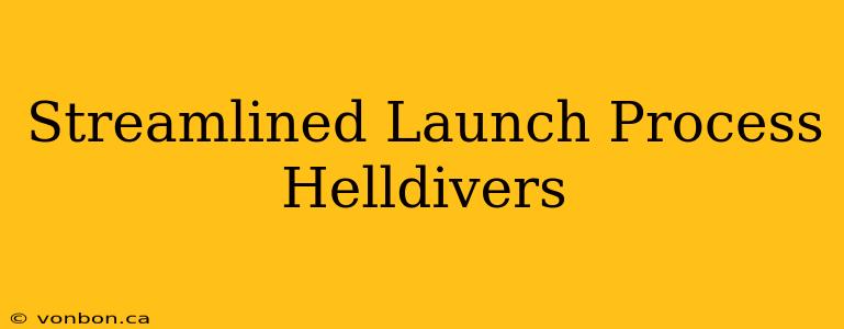 Streamlined Launch Process Helldivers