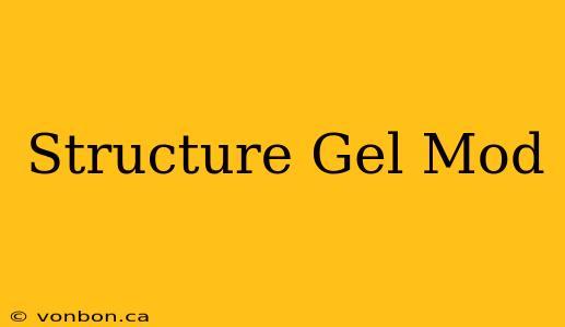 Structure Gel Mod