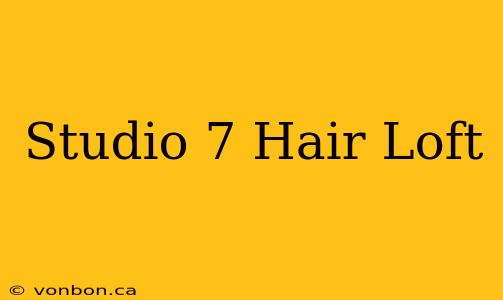 Studio 7 Hair Loft