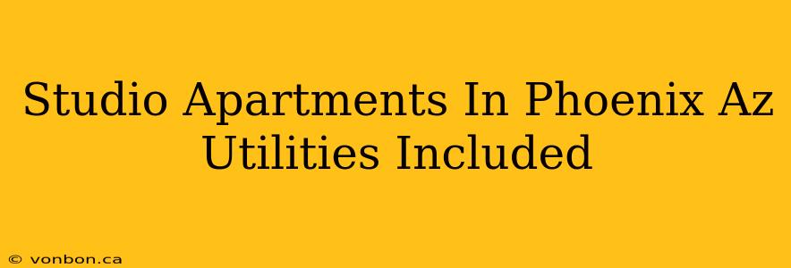 Studio Apartments In Phoenix Az Utilities Included