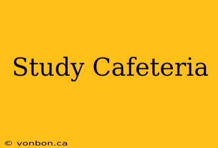 Study Cafeteria