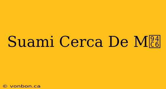 Suami Cerca De M铆