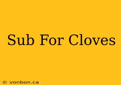 Sub For Cloves