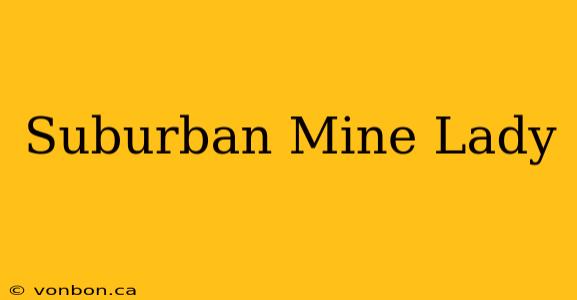 Suburban Mine Lady