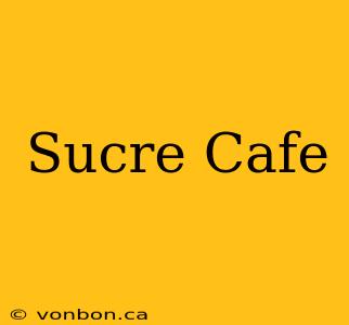 Sucre Cafe