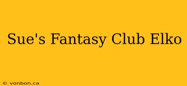 Sue's Fantasy Club Elko