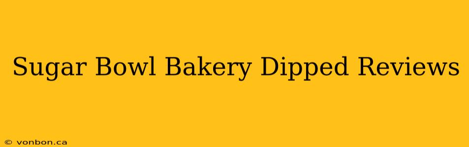 Sugar Bowl Bakery Dipped Reviews