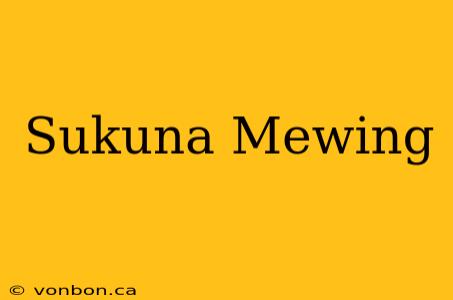 Sukuna Mewing