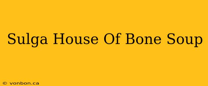 Sulga House Of Bone Soup