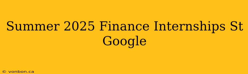 Summer 2025 Finance Internships St Google