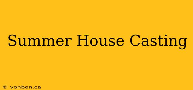 Summer House Casting