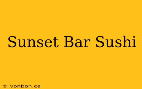 Sunset Bar Sushi